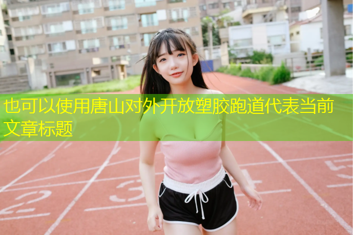 唐山对外开放塑胶跑道